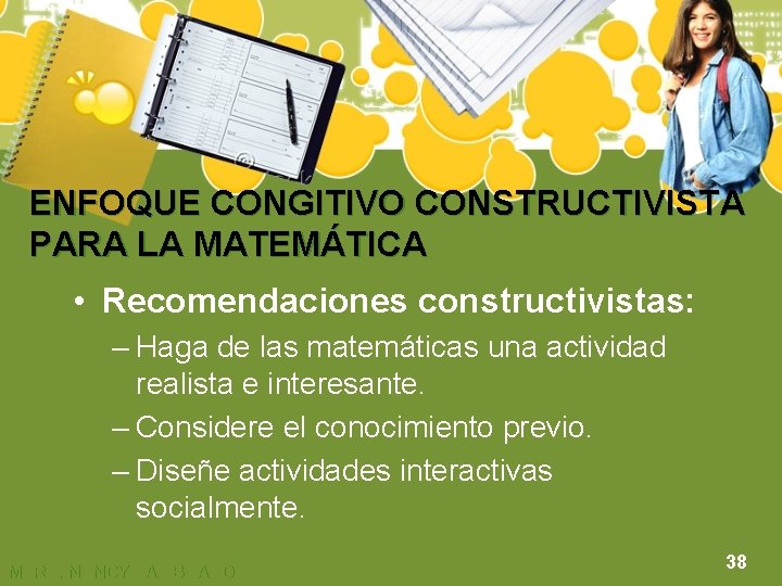 ENFOQUE CONGITIVO CONSTRUCTIVISTA PARA LA MATEMÁTICA • Recomendaciones constructivistas: – Haga de las matemáticas