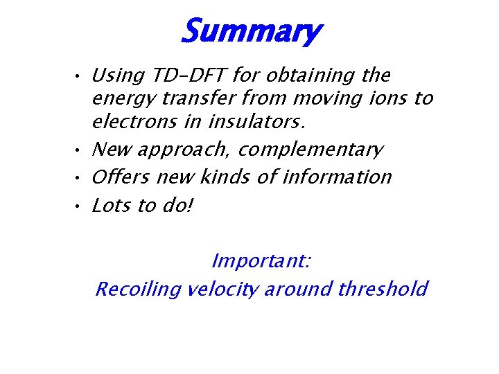 Summary • Using TD-DFT for obtaining the energy transfer from moving ions to electrons