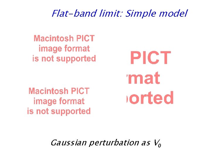 Flat-band limit: Simple model Gaussian perturbation as V 0 