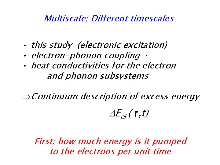 Multiscale: Different timescales • this study (electronic excitation) • electron-phonon coupling + • heat