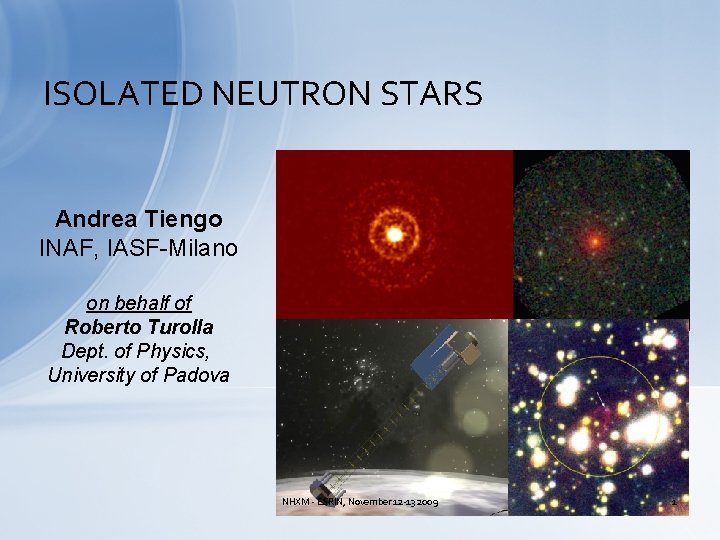 ISOLATED NEUTRON STARS Andrea Tiengo INAF, IASF-Milano on behalf of Roberto Turolla Dept. of