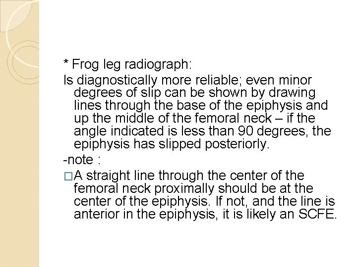 * Frog leg radiograph: Is diagnostically more reliable; even minor degrees of slip can * Frog leg radiograph: Is diagnostically more reliable; even minor degrees of slip can