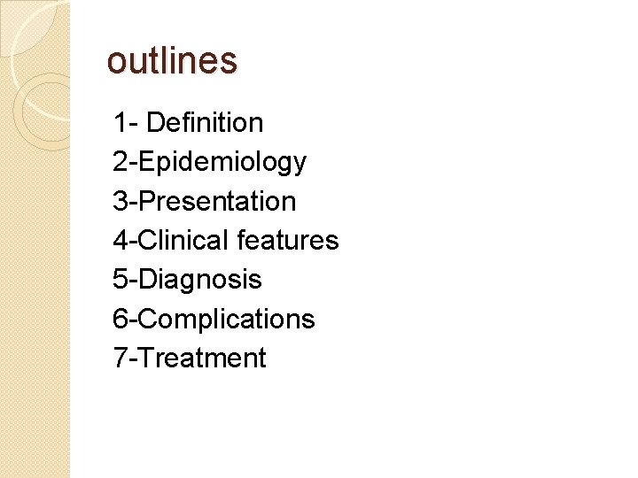 outlines 1 - Definition 2 -Epidemiology 3 -Presentation 4 -Clinical features 5 -Diagnosis 6 outlines 1 - Definition 2 -Epidemiology 3 -Presentation 4 -Clinical features 5 -Diagnosis 6