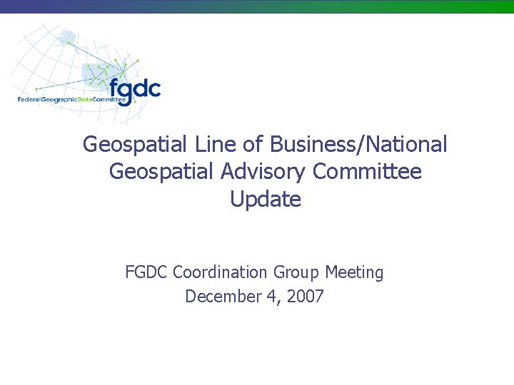 Geospatial Line of Business/National Geospatial Advisory Committee Update FGDC Coordination Group Meeting December 4,