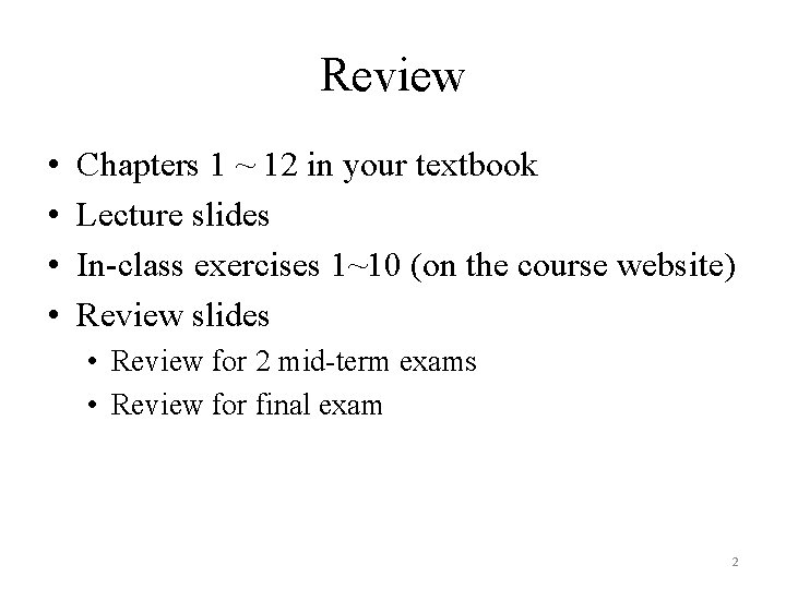 Review • • Chapters 1 ~ 12 in your textbook Lecture slides In-class exercises