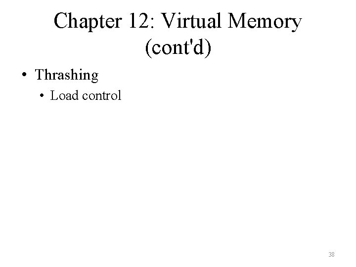 Chapter 12: Virtual Memory (cont'd) • Thrashing • Load control 38 