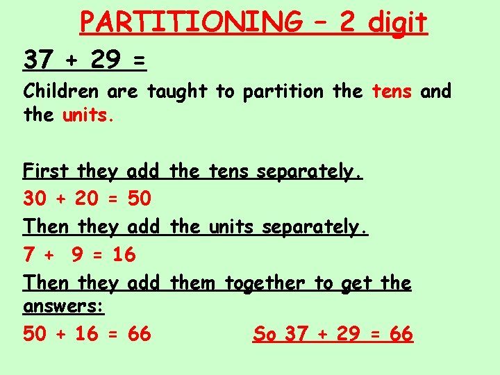 PARTITIONING – 2 digit 37 + 29 = Children are taught to partition the