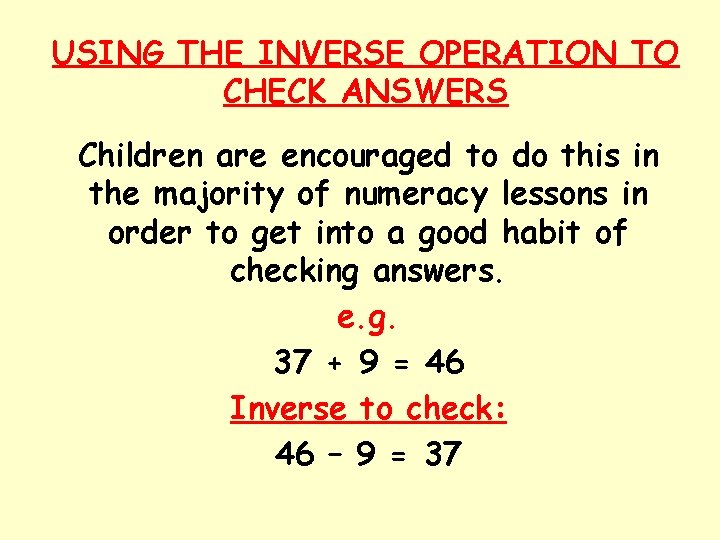 USING THE INVERSE OPERATION TO CHECK ANSWERS Children are encouraged to do this in
