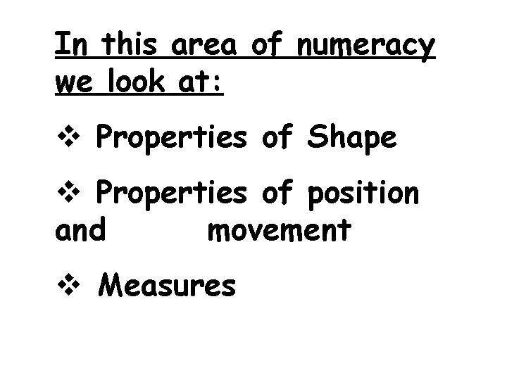 In this area of numeracy we look at: v Properties of Shape v Properties