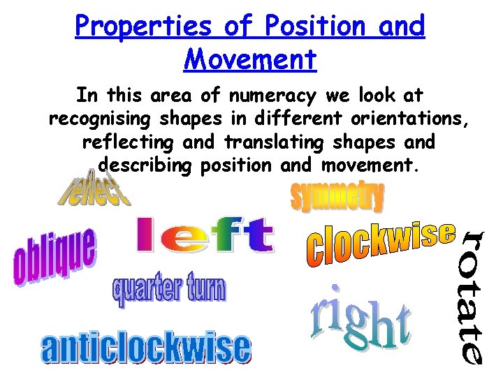 Properties of Position and Movement In this area of numeracy we look at recognising