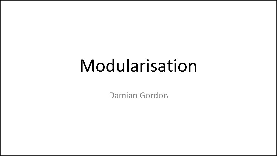 Modularisation Damian Gordon 