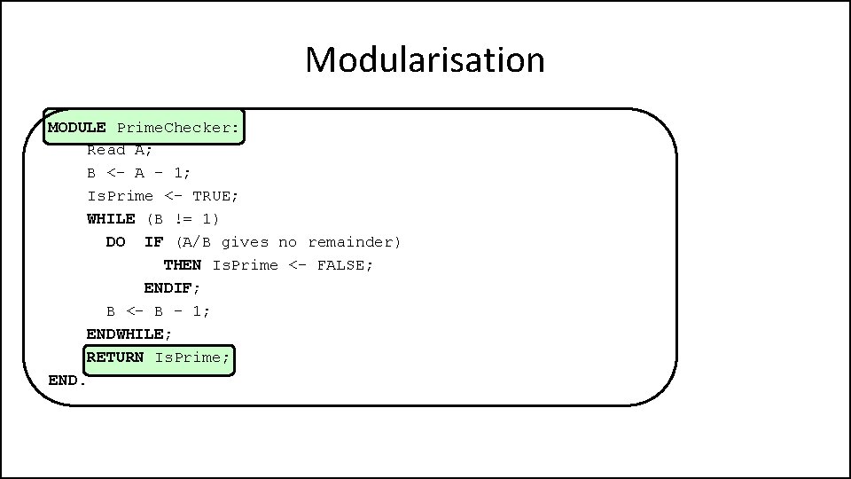 Modularisation MODULE Prime. Checker: Read A; B <- A - 1; Is. Prime <-