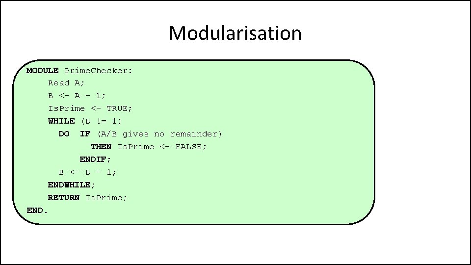 Modularisation MODULE Prime. Checker: Read A; B <- A - 1; Is. Prime <-