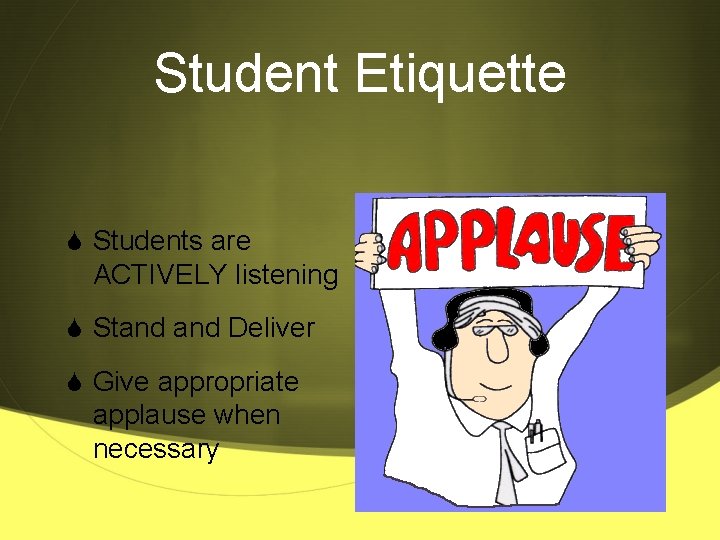 Student Etiquette S Students are ACTIVELY listening S Stand Deliver S Give appropriate applause