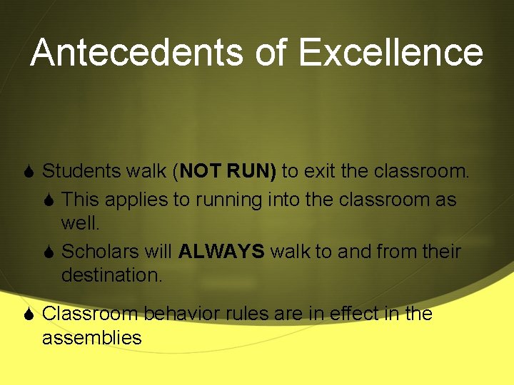 Antecedents of Excellence S Students walk (NOT RUN) to exit the classroom. S This