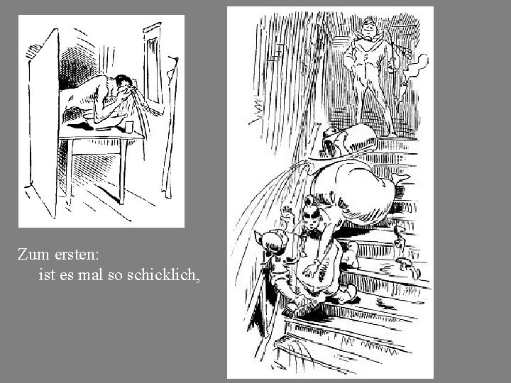 Zum ersten: ist es mal so schicklich, Zum zweiten: ist es sehr erquicklich. Zum ersten: ist es mal so schicklich, Zum zweiten: ist es sehr erquicklich.