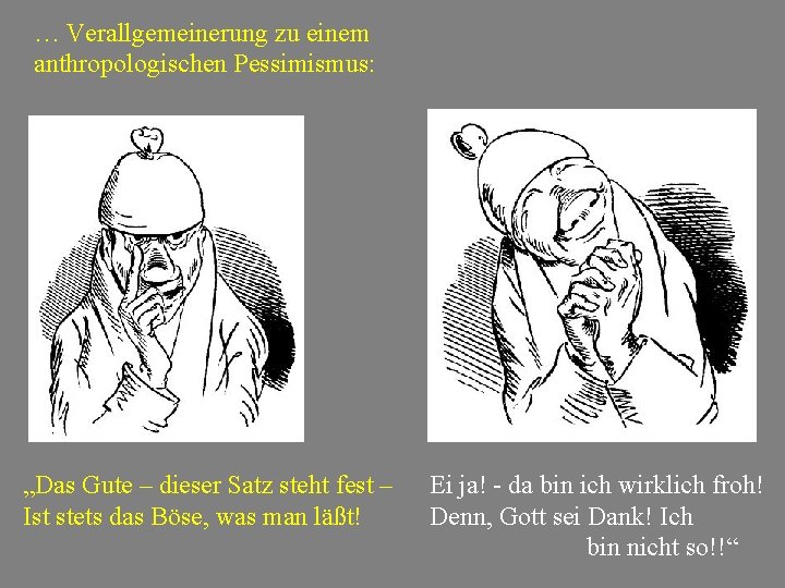 … Verallgemeinerung zu einem anthropologischen Pessimismus: „Das Gute – dieser Satz steht fest –