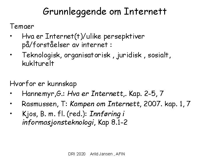 Grunnleggende om Internett Temaer • Hva er Internet(t)/ulike persepktiver på/forståelser av internet : •