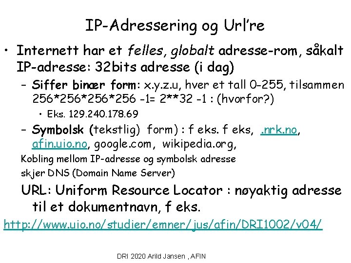 IP-Adressering og Url’re • Internett har et felles, globalt adresse-rom, såkalt IP-adresse: 32 bits