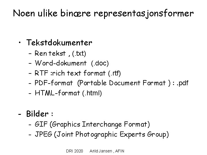 Noen ulike binære representasjonsformer • Tekstdokumenter – – – - Ren tekst , (.