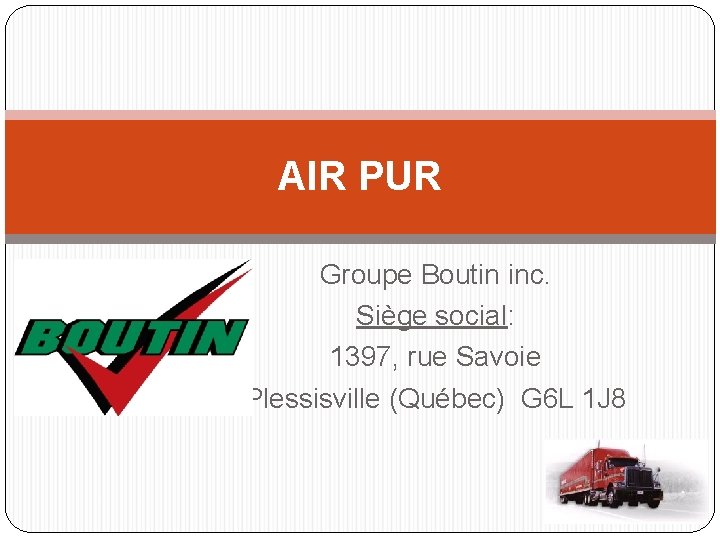 AIR PUR Groupe Boutin inc. Siège social: 1397, rue Savoie Plessisville (Québec) G 6