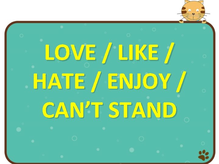 LOVE / LIKE / HATE / ENJOY / CAN’T STAND 