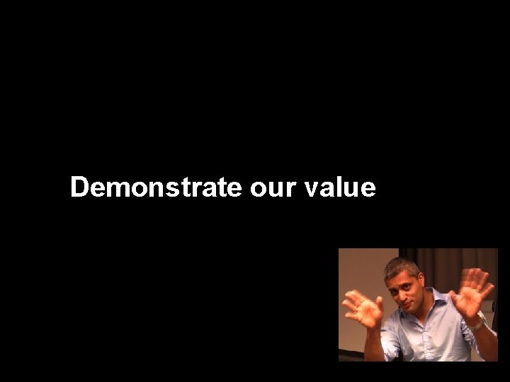 Demonstrate our value 