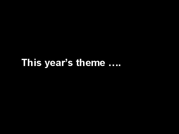 This year’s theme …. 