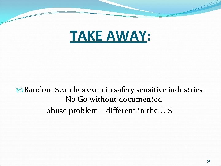 TAKE AWAY: Random Searches even in safety sensitive industries: No Go without documented abuse