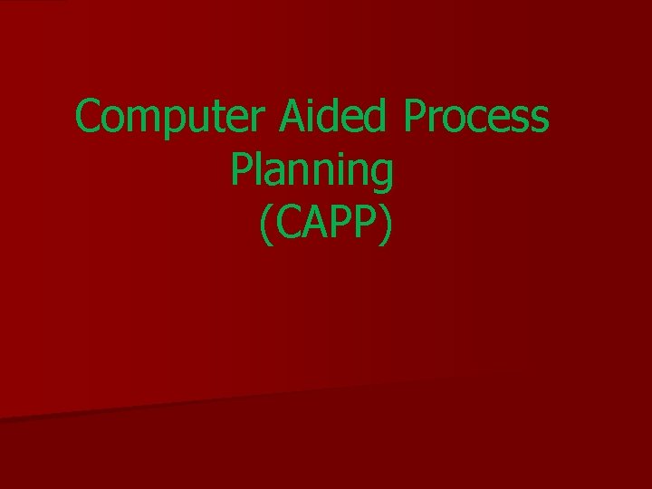 Computer Aided Process Planning (CAPP) 