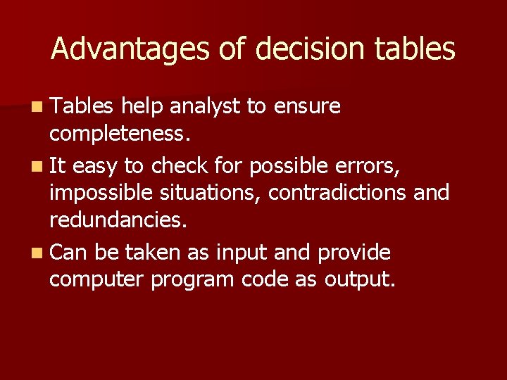 Advantages of decision tables n Tables help analyst to ensure completeness. n It easy