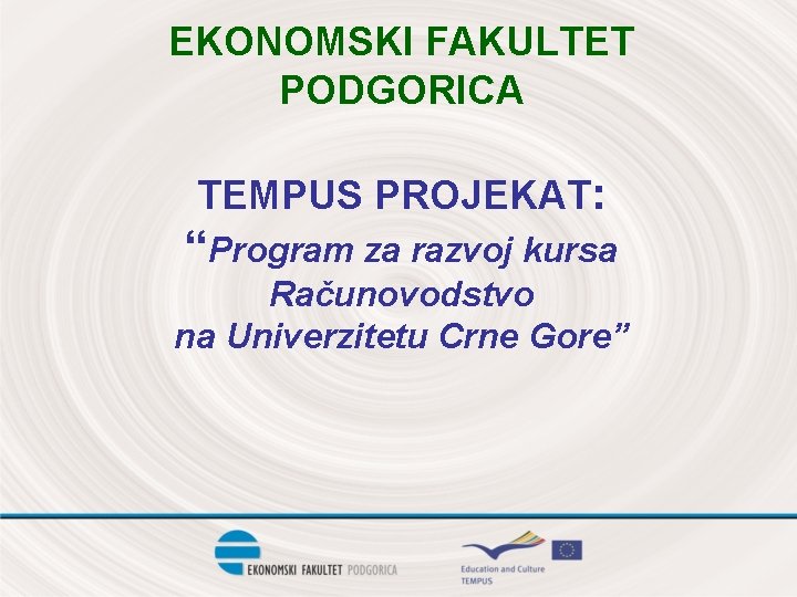 EKONOMSKI FAKULTET PODGORICA TEMPUS PROJEKAT: “Program za razvoj kursa Računovodstvo na Univerzitetu Crne Gore”