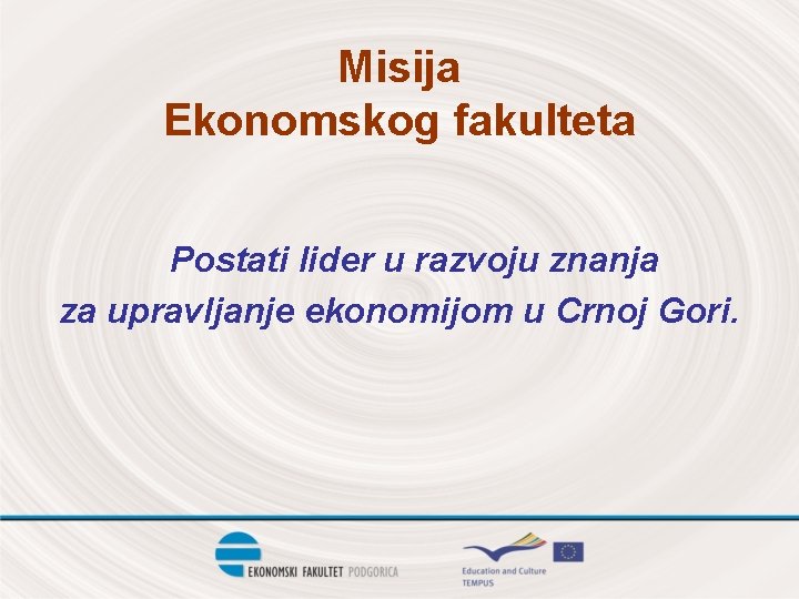 Misija Ekonomskog fakulteta Postati lider u razvoju znanja za upravljanje ekonomijom u Crnoj Gori.