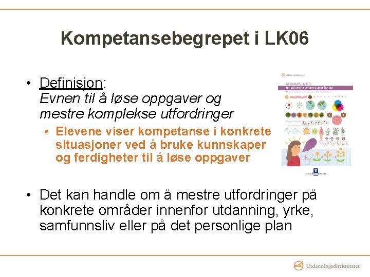 Kompetansebegrepet i LK 06 • Definisjon: Evnen til å løse oppgaver og mestre komplekse Kompetansebegrepet i LK 06 • Definisjon: Evnen til å løse oppgaver og mestre komplekse