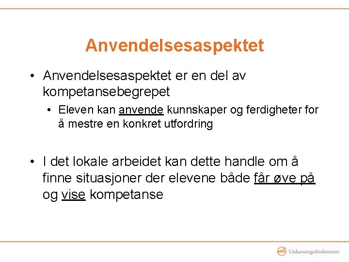 Anvendelsesaspektet • Anvendelsesaspektet er en del av kompetansebegrepet • Eleven kan anvende kunnskaper og Anvendelsesaspektet • Anvendelsesaspektet er en del av kompetansebegrepet • Eleven kan anvende kunnskaper og