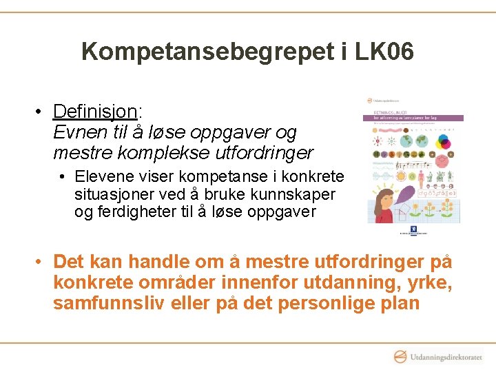 Kompetansebegrepet i LK 06 • Definisjon: Evnen til å løse oppgaver og mestre komplekse Kompetansebegrepet i LK 06 • Definisjon: Evnen til å løse oppgaver og mestre komplekse