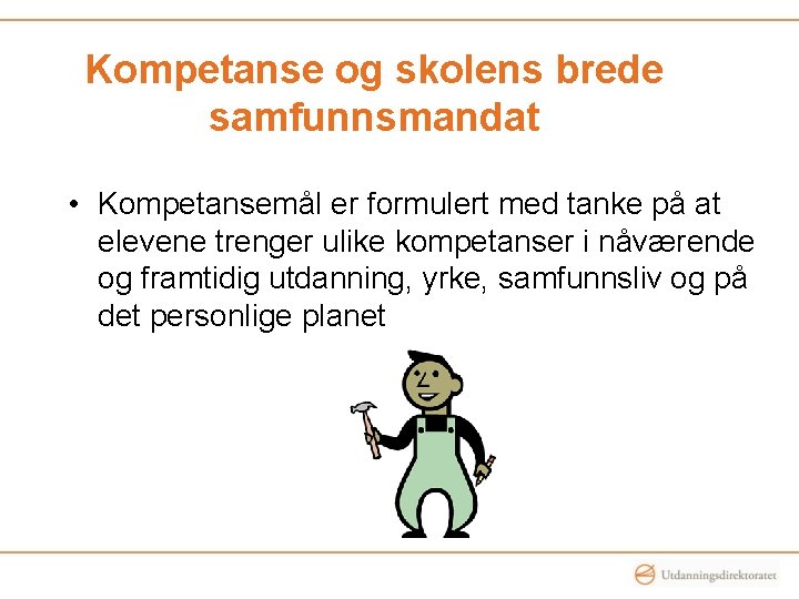 Kompetanse og skolens brede samfunnsmandat • Kompetansemål er formulert med tanke på at elevene Kompetanse og skolens brede samfunnsmandat • Kompetansemål er formulert med tanke på at elevene