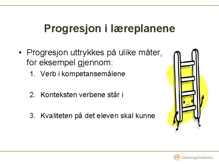 Progresjon i læreplanene • Progresjon uttrykkes på ulike måter, for eksempel gjennom: 1. Verb Progresjon i læreplanene • Progresjon uttrykkes på ulike måter, for eksempel gjennom: 1. Verb