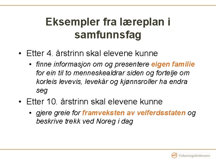 Eksempler fra læreplan i samfunnsfag • Etter 4. årstrinn skal elevene kunne • finne Eksempler fra læreplan i samfunnsfag • Etter 4. årstrinn skal elevene kunne • finne