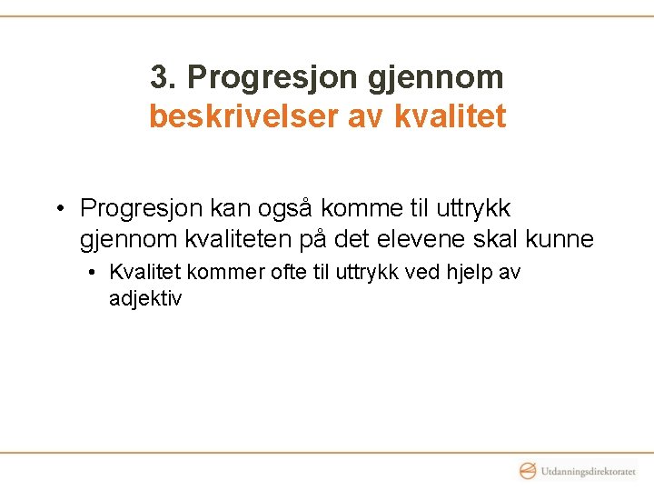 3. Progresjon gjennom beskrivelser av kvalitet • Progresjon kan også komme til uttrykk gjennom 3. Progresjon gjennom beskrivelser av kvalitet • Progresjon kan også komme til uttrykk gjennom