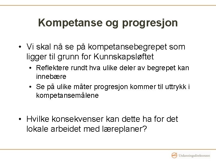 Kompetanse og progresjon • Vi skal nå se på kompetansebegrepet som ligger til grunn Kompetanse og progresjon • Vi skal nå se på kompetansebegrepet som ligger til grunn