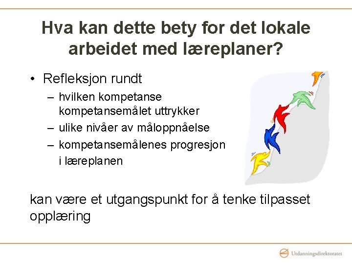 Hva kan dette bety for det lokale arbeidet med læreplaner? • Refleksjon rundt – Hva kan dette bety for det lokale arbeidet med læreplaner? • Refleksjon rundt –