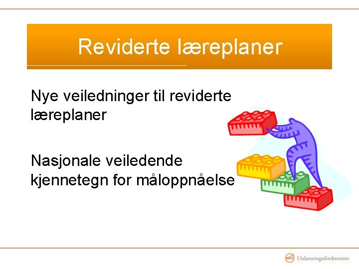 Reviderte læreplaner Nye veiledninger til reviderte læreplaner Nasjonale veiledende kjennetegn for måloppnåelse Reviderte læreplaner Nye veiledninger til reviderte læreplaner Nasjonale veiledende kjennetegn for måloppnåelse