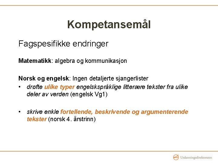 Kompetansemål Fagspesifikke endringer Matematikk: algebra og kommunikasjon Norsk og engelsk: Ingen detaljerte sjangerlister • Kompetansemål Fagspesifikke endringer Matematikk: algebra og kommunikasjon Norsk og engelsk: Ingen detaljerte sjangerlister •