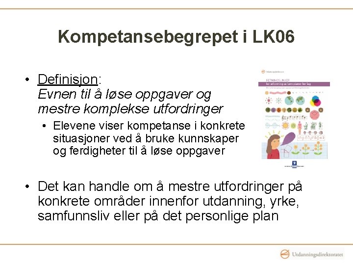 Kompetansebegrepet i LK 06 • Definisjon: Evnen til å løse oppgaver og mestre komplekse Kompetansebegrepet i LK 06 • Definisjon: Evnen til å løse oppgaver og mestre komplekse