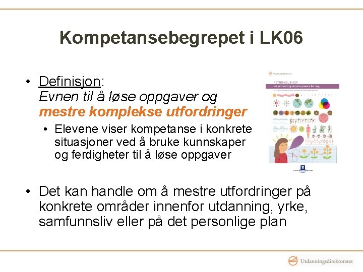 Kompetansebegrepet i LK 06 • Definisjon: Evnen til å løse oppgaver og mestre komplekse Kompetansebegrepet i LK 06 • Definisjon: Evnen til å løse oppgaver og mestre komplekse