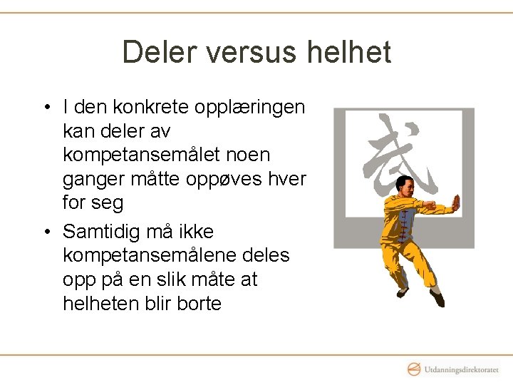 Deler versus helhet • I den konkrete opplæringen kan deler av kompetansemålet noen ganger Deler versus helhet • I den konkrete opplæringen kan deler av kompetansemålet noen ganger