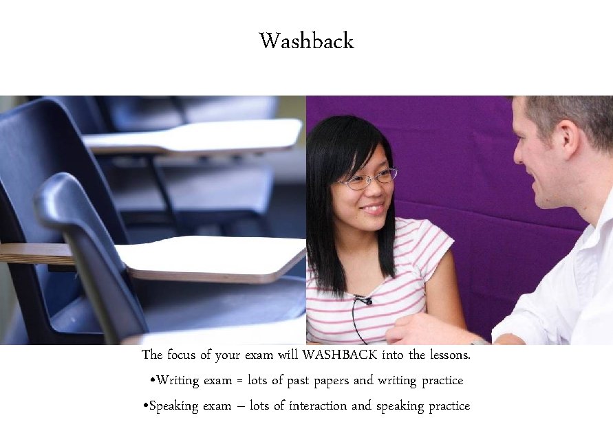 Washback The focus of your exam will WASHBACK into the lessons. • Writing exam