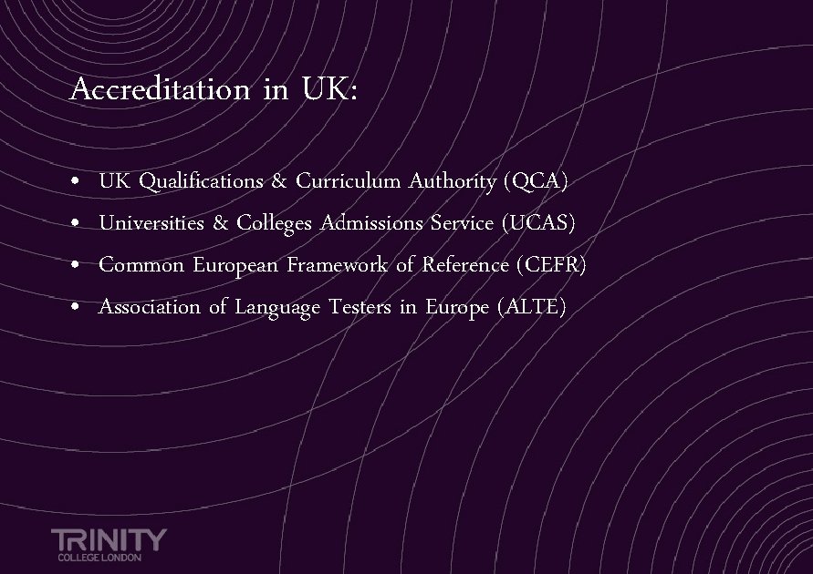 Accreditation in UK: • • UK Qualifications & Curriculum Authority (QCA) Universities & Colleges