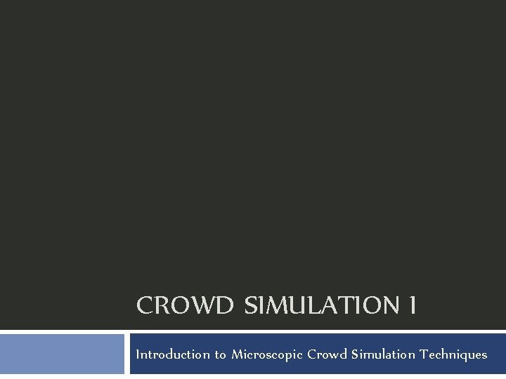 CROWD SIMULATION I Introduction to Microscopic Crowd Simulation Techniques 